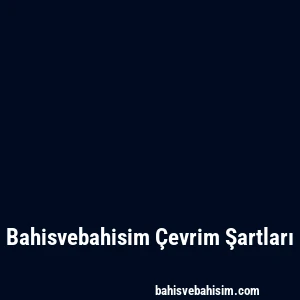 Bahisvebahisim Çevrim Şartları