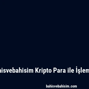 Bahisvebahisim Kripto Para ile İşlemler