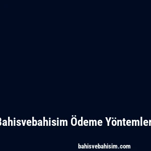Bahisvebahisim Ödeme Yöntemleri