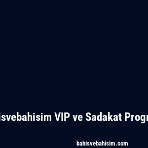 Bahisvebahisim VIP ve Sadakat Programı